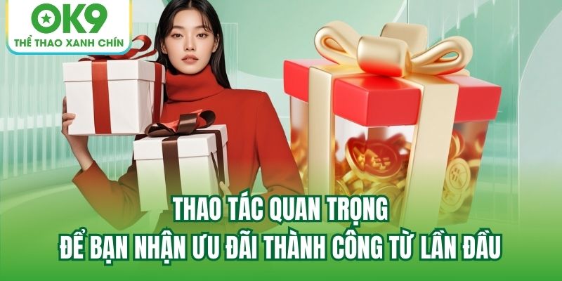 Thao tác quan trọng để bạn nhận ưu đãi thành công từ lần đầu